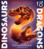 Cover of the book 'Dinosaurs to Dragons: The Lore and Science of Mythical Creatures'