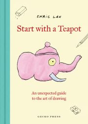 Cover of the book 'Start with a Teapot: An Unexpected Guide to the Art of Drawing'