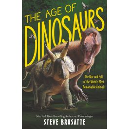 The Age of Dinosaurs: The Rise and Fall of the World's Most