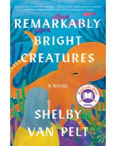 Remarkably Bright Creatures: A Novel