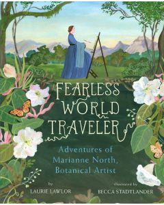 Fearless World Traveler: Adventures of Marianne North, Botanical Artist