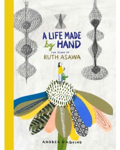 A Life Made by Hand: The Story of Ruth Asawa