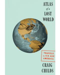 Atlas of a Lost World: Travels in Ice Age America