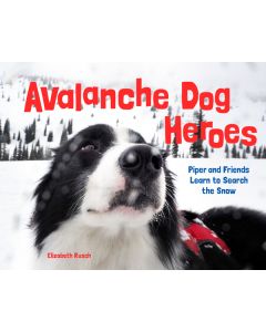Avalanche Dog Heroes: Piper and Friends Learn to Search the Snow