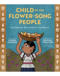 Child of the Flower-Song People: Luz Jiménez, Daughter of the Nahua