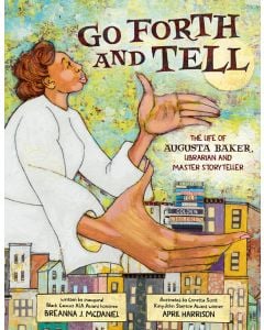 Go Forth and Tell: The Life of Augusta Baker, Librarian and Master Storyteller