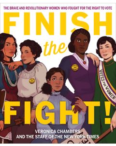Finish the Fight: The Brave and Revolutionary Women Who Fought for the Right to Vote