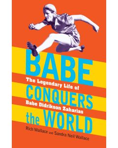 Babe Conquers the World: The Legendary Life of Babe Didrikson Zaharias