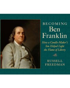 Becoming Ben Franklin: How a Candle-Maker’s Son Helped Light the Flame of Liberty