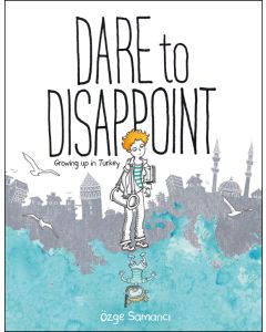 Dare to Disappoint: Growing Up in Turkey