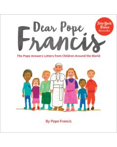 Dear Pope Francis: The Pope Answers Letters from Children Around the World