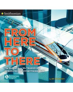 From Here To There: The Story of How We Transport Ourselves and Everything Else