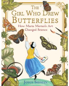 The Girl Who Drew Butterflies: How Maria Merian's Art Changed Science