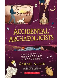 Accidental Archaeologists: True Stories of Unexpected Discoveries