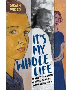 It's My Whole Life: Charlotte Salomon: An Artist in Hiding During World War II