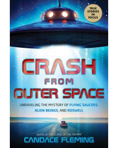 Crash from Outer Space: Unraveling the Mystery of Flying Saucers, Alien Beings, and Roswell