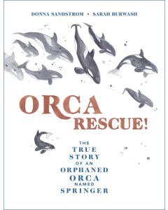 Orca Rescue!: The True Story of an Orphaned Orca Named Springer