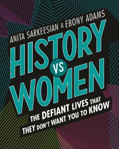 History vs. Women: The Defiant Lives That They Don't Want You to Know