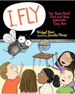 I, Fly: The Buzz About Flies and How Awesome They Are
