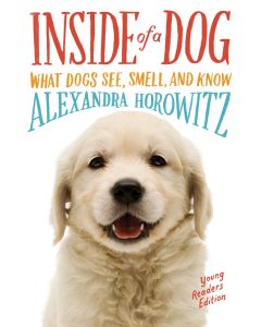 Inside of a Dog—Young Readers Edition: What Dogs See, Smell, and Know