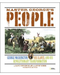 Master George’s People: George Washington, His Slaves, and His Revolutionary Transformation