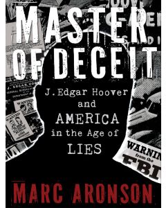 Master of Deceit: J. Edgar Hoover and America in the Age of Lies