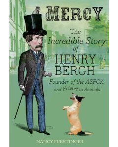 Mercy: The Incredible Story of Henry Bergh, Founder of the ASPCA and Friend to Animals
