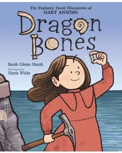 Dragon Bones: The Fantastic Fossil Discoveries of Mary Anning