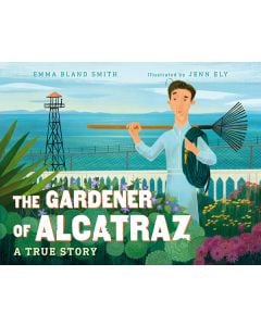 The Gardener of Alcatraz: A True Story