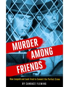 Murder Among Friends: How Leopold and Loeb Tried to Commit ...