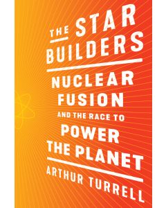 The Star Builders: Nuclear Fusion and the Race to Power the Planet