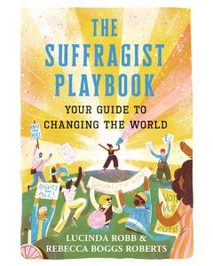 The Suffragist Playbook: Your Guide to Changing the World