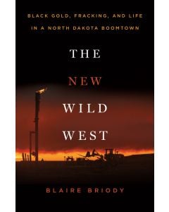 The New Wild West: Black Gold, Fracking, and Life in a North Dakota Boomtown