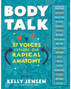 Body Talk: 37 Voices Explore Our Radical Anatomy