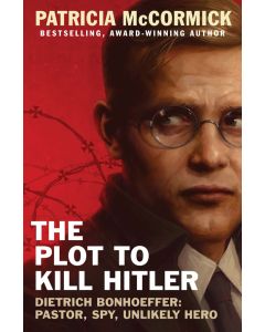 The Plot to Kill Hitler: Dietrich Bonhoeffer: Pastor, Spy, Unlikely Hero