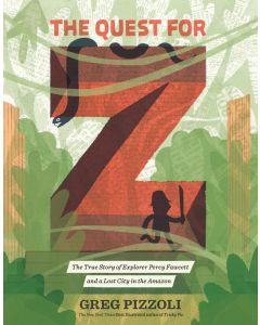 The Quest for Z: The True Story of Explorer Percy Fawcett and a Lost City in the Amazon