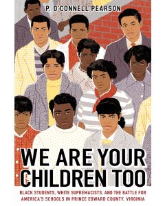 We Are Your Children Too: Black Students, White Supremacists, and the Battle for America's Schools in Prince Edward County, Virginia