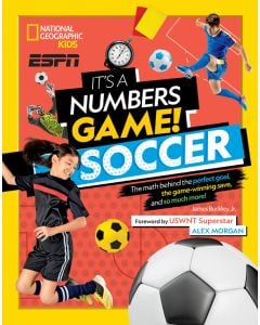It's a Numbers Game! Soccer : The Math Behind the Perfect Goal, the Game-Winning Save, and So Much More!