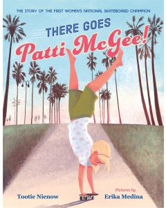There Goes Patti McGee!: The Story of the First Women's National Skateboard Champion