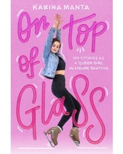 On Top of Glass: My Stories as a Queer Girl in Figure Skating