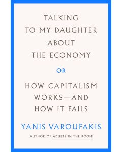 Talking to My Daughter About the Economy: or, How Capitalism Works-and How It Fails