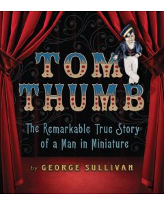 Tom Thumb: The Remarkable True Story of a Man in Miniature