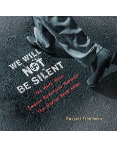 We Will Not Be Silent: How the White Rose Student Resistance Movement Defied Adolf Hitler