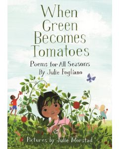When Green Becomes Tomatoes: Poems for All Seasons