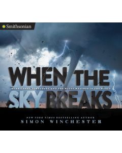 When the Sky Breaks: Hurricanes, Tornadoes, and the Worst Weather in the World