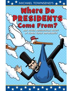 Where Do Presidents Come From?: And Other Presidential Stuff of Super-Great Importance