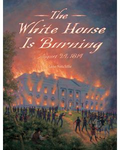 The White House Is Burning: August 24, 1814