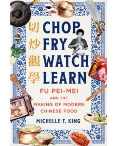 Chop Fry Watch Learn: Fu Pei-mei and the Making of Modern Chinese Food