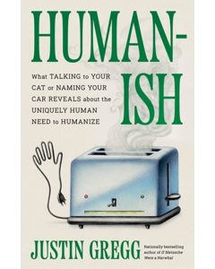 Humanish: What Talking to Your Cat or Naming Your Car Reveals About the Uniquely Human Need to Humanize