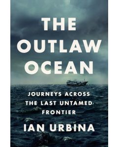 The Outlaw Ocean: Journeys Across the Last Untamed Frontier